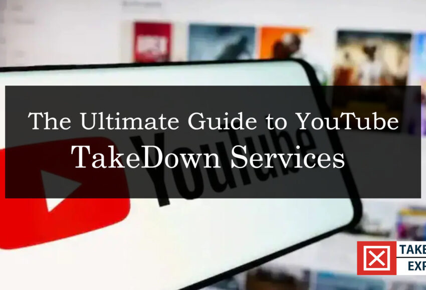 The Ultimate Guide to YouTube Takedown Services